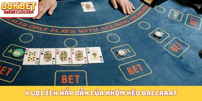 4 lợi ích hấp dẫn của nhóm kéo baccarat