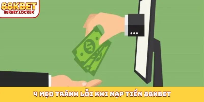 4 mẹo tránh lỗi khi nạp tiền 88KBET