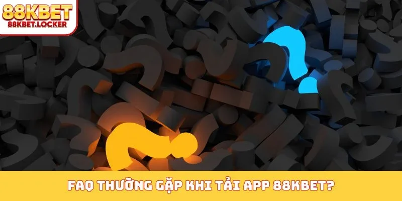 FAQ thường gặp khi tải app 88KBET?