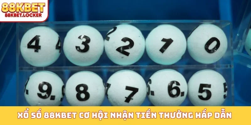 Xổ số 88KBET cơ hội nhận tiền thưởng hấp dẫn